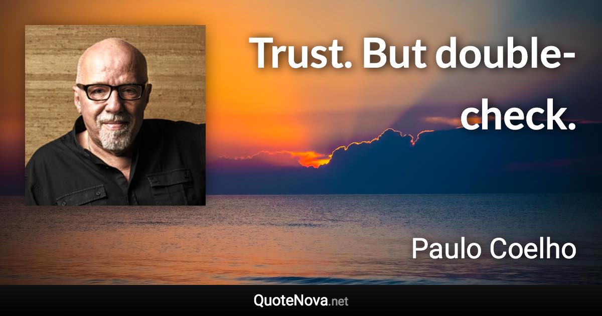 Trust. But double-check. - Paulo Coelho quote
