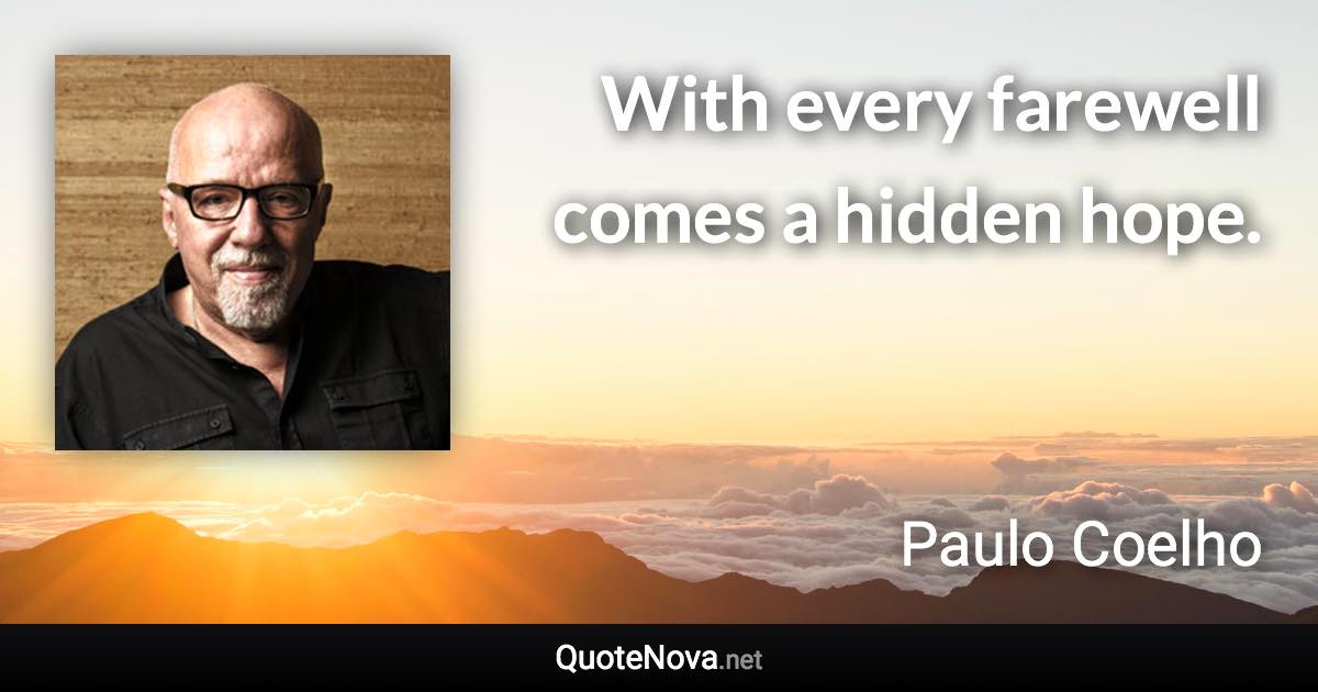 With every farewell comes a hidden hope. - Paulo Coelho quote