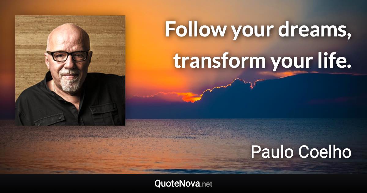 Follow your dreams, transform your life. - Paulo Coelho quote