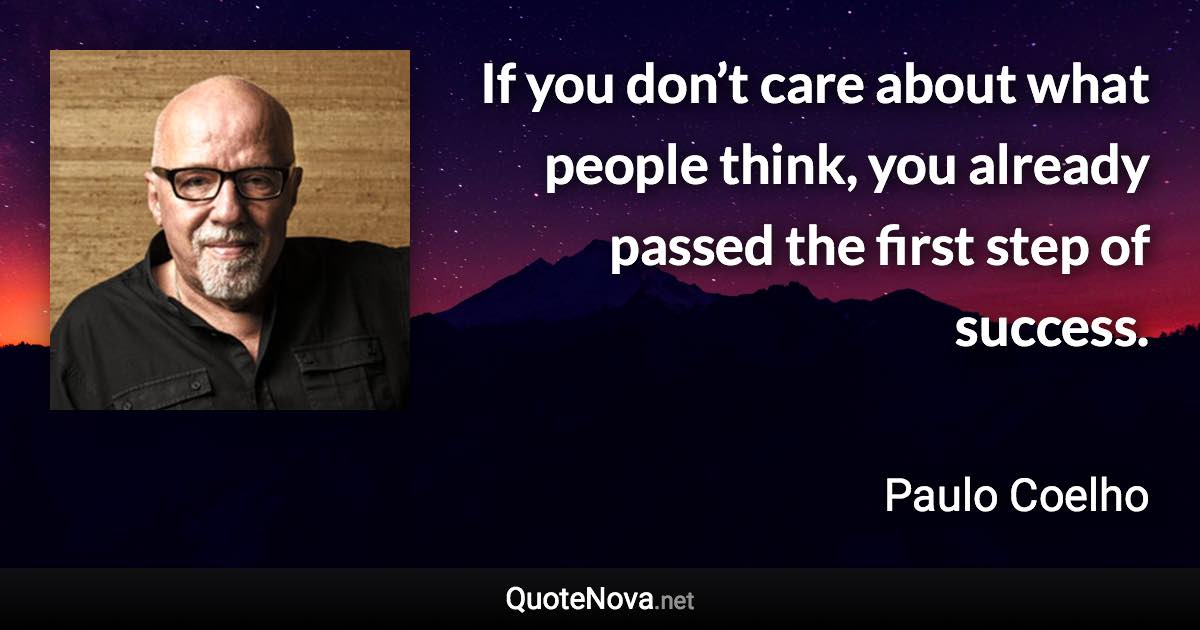 If you don’t care about what people think, you already passed the first step of success. - Paulo Coelho quote