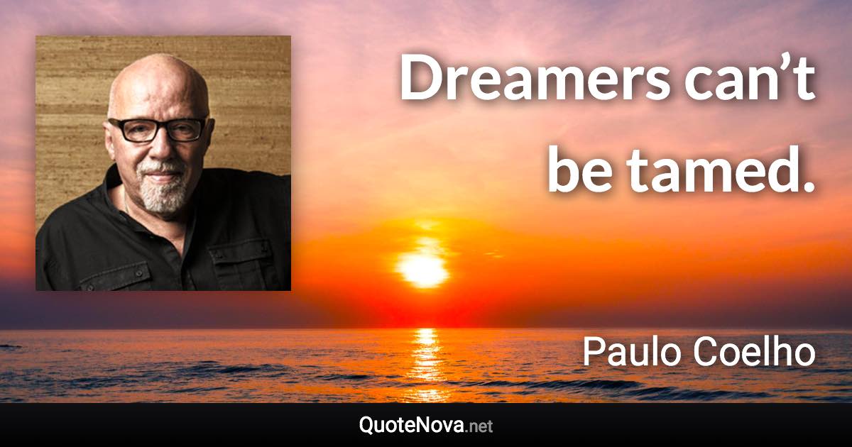 Dreamers can’t be tamed. - Paulo Coelho quote