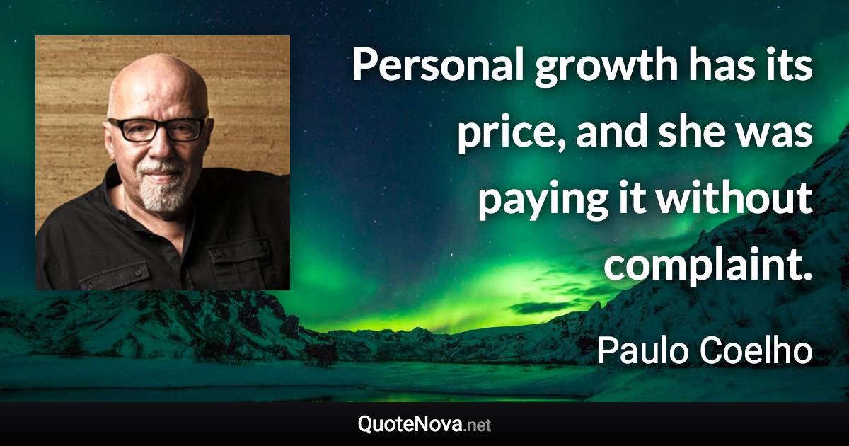 Personal growth has its price, and she was paying it without complaint. - Paulo Coelho quote