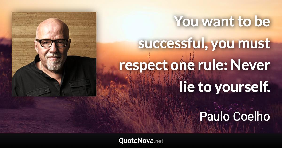 You want to be successful, you must respect one rule: Never lie to yourself. - Paulo Coelho quote