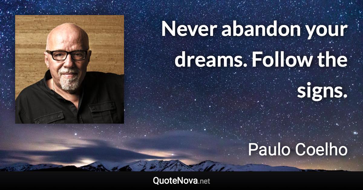 Never abandon your dreams. Follow the signs. - Paulo Coelho quote