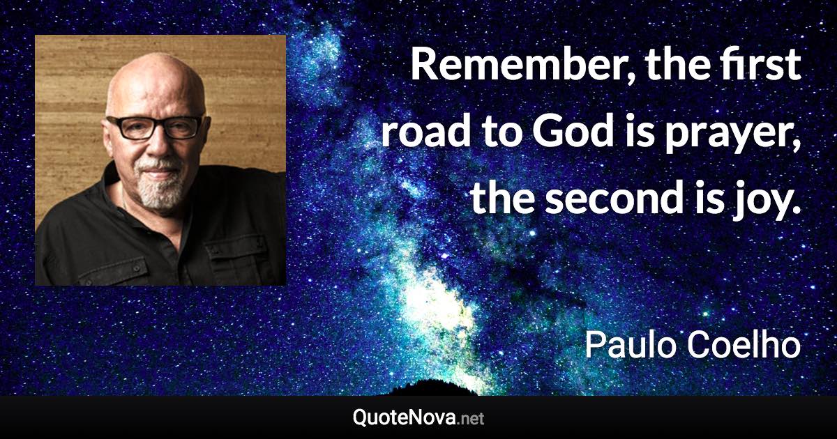 Remember, the first road to God is prayer, the second is joy. - Paulo Coelho quote