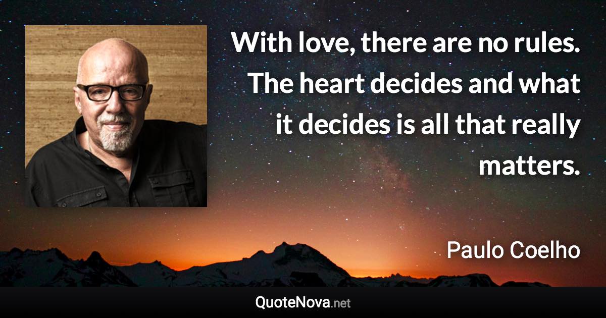 With love, there are no rules. The heart decides and what it decides is all that really matters. - Paulo Coelho quote