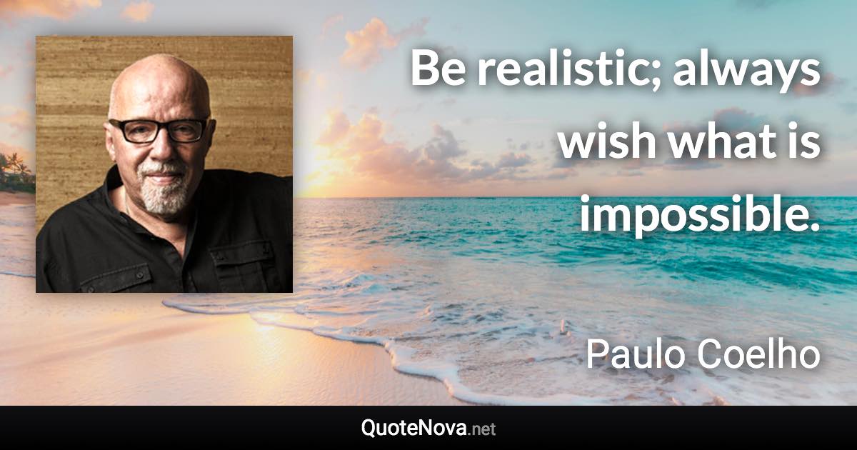 Be realistic; always wish what is impossible. - Paulo Coelho quote