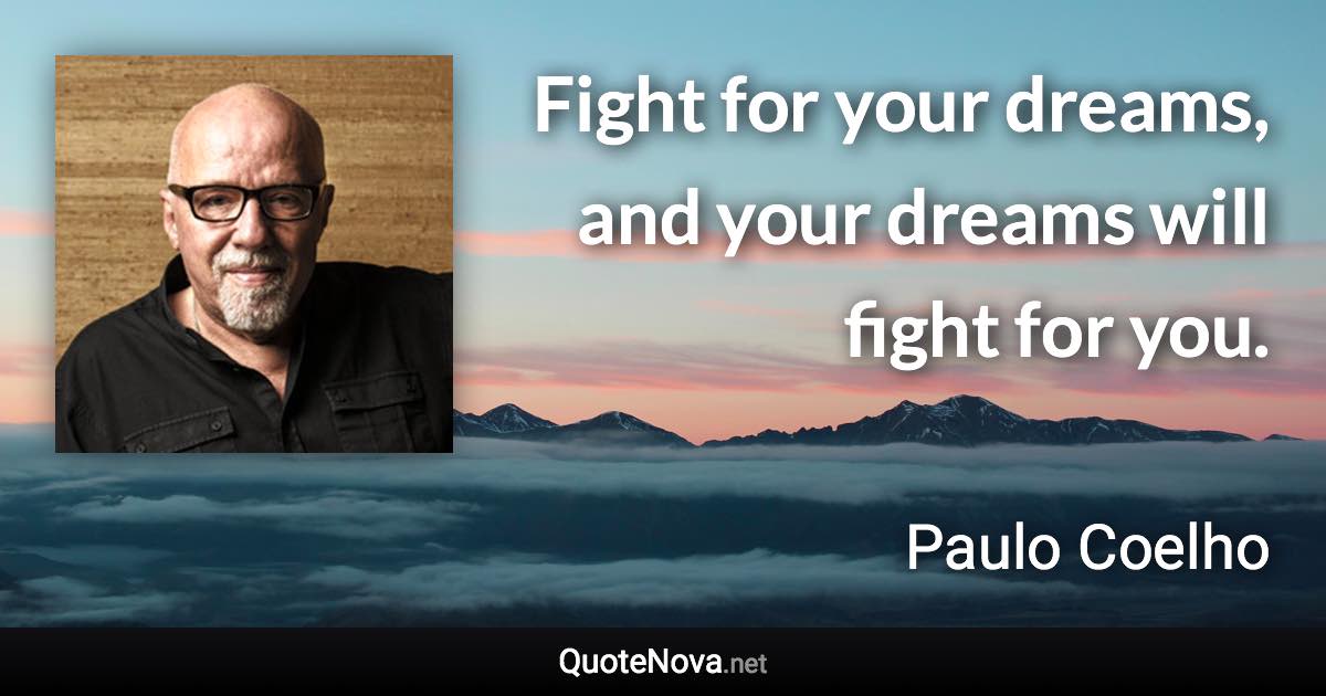 Fight for your dreams, and your dreams will fight for you. - Paulo Coelho quote