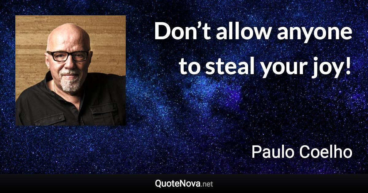 Don’t allow anyone to steal your joy! - Paulo Coelho quote