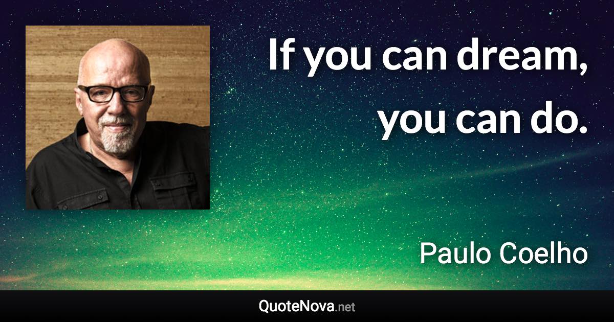 If you can dream, you can do. - Paulo Coelho quote