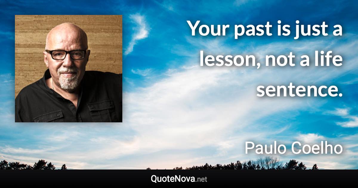 Your past is just a lesson, not a life sentence. - Paulo Coelho quote