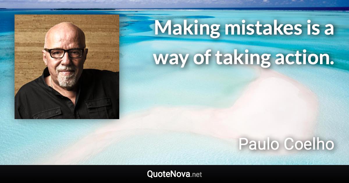 Making mistakes is a way of taking action. - Paulo Coelho quote