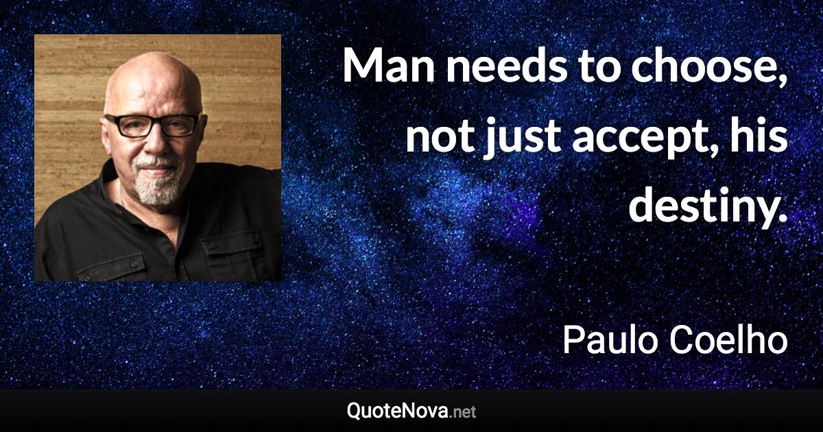 Man needs to choose, not just accept, his destiny. - Paulo Coelho quote