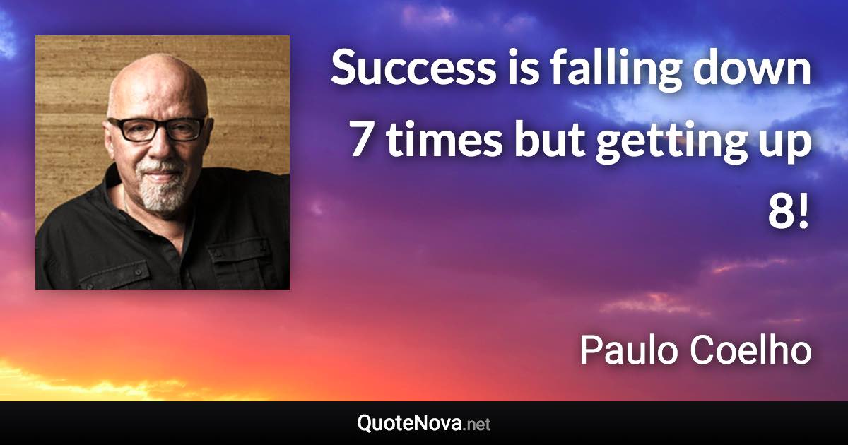 Success is falling down 7 times but getting up 8! - Paulo Coelho quote