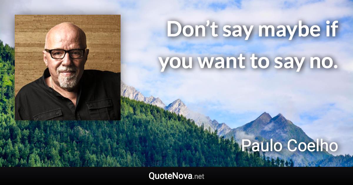 Don’t say maybe if you want to say no. - Paulo Coelho quote