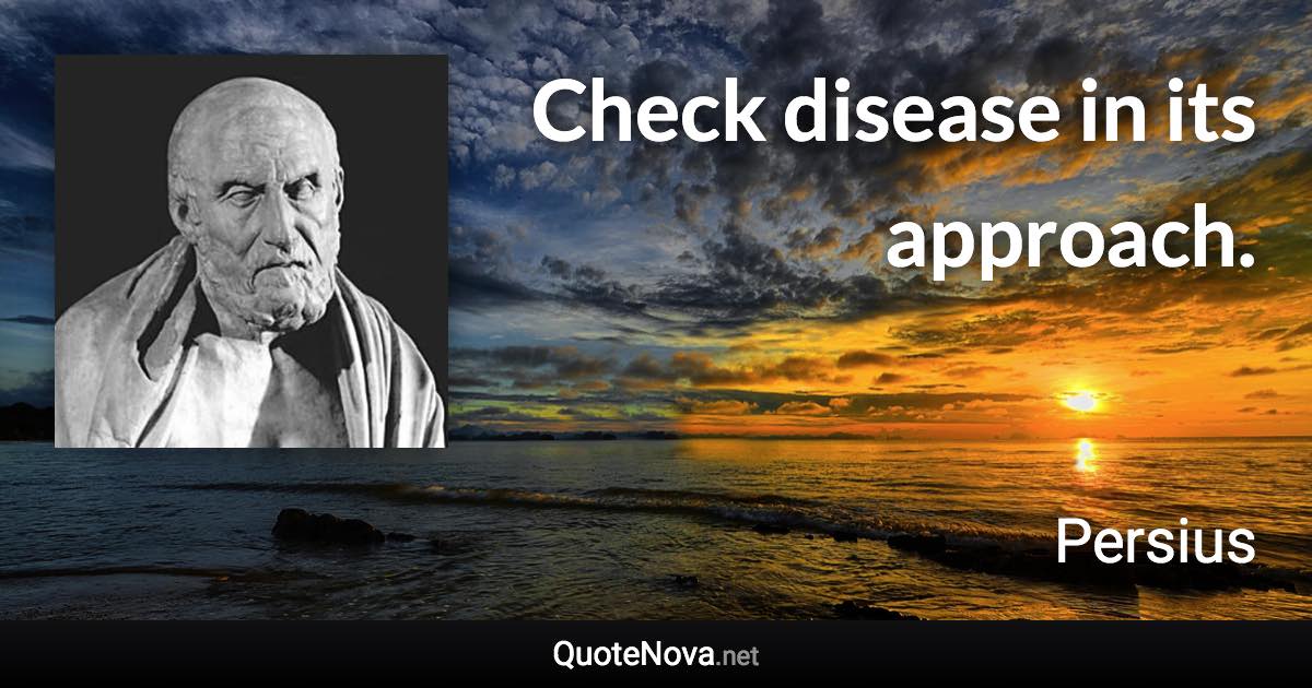Check disease in its approach. - Persius quote