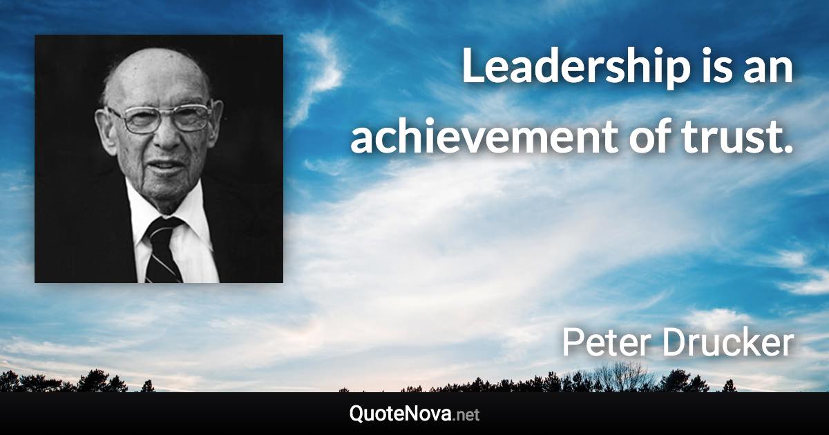 Leadership is an achievement of trust. - Peter Drucker quote