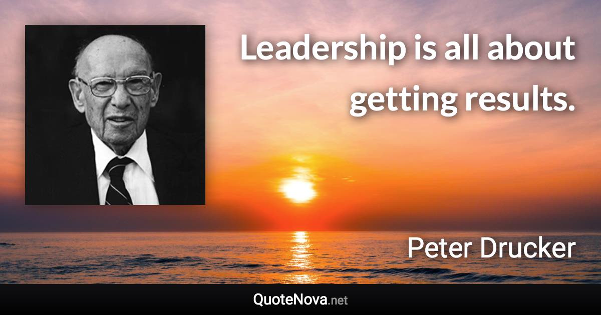 Leadership is all about getting results. - Peter Drucker quote