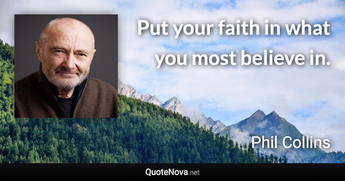 Put your faith in what you most believe in. - Phil Collins quote