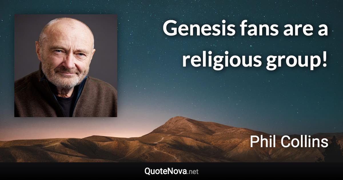 Genesis fans are a religious group! - Phil Collins quote