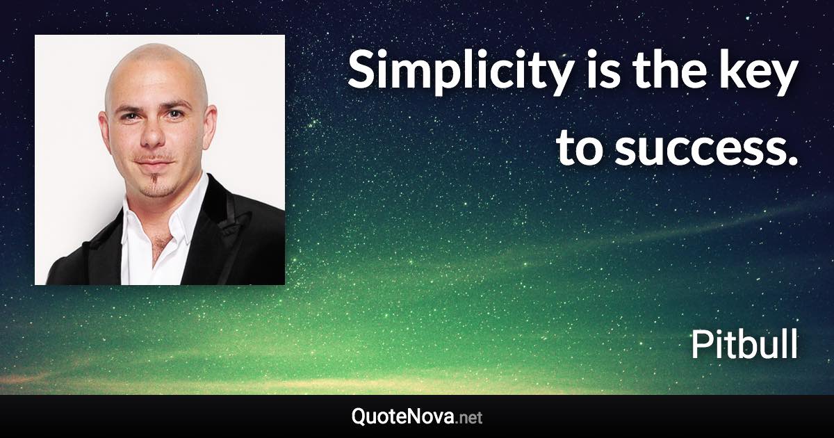 Simplicity is the key to success. - Pitbull quote