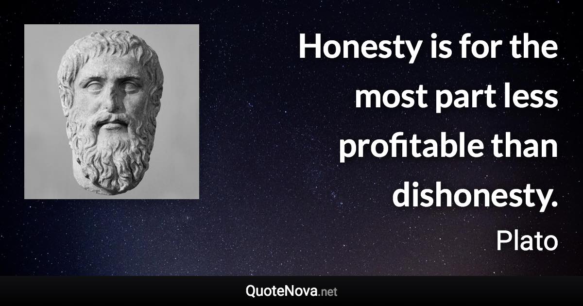 Honesty is for the most part less profitable than dishonesty. - Plato quote