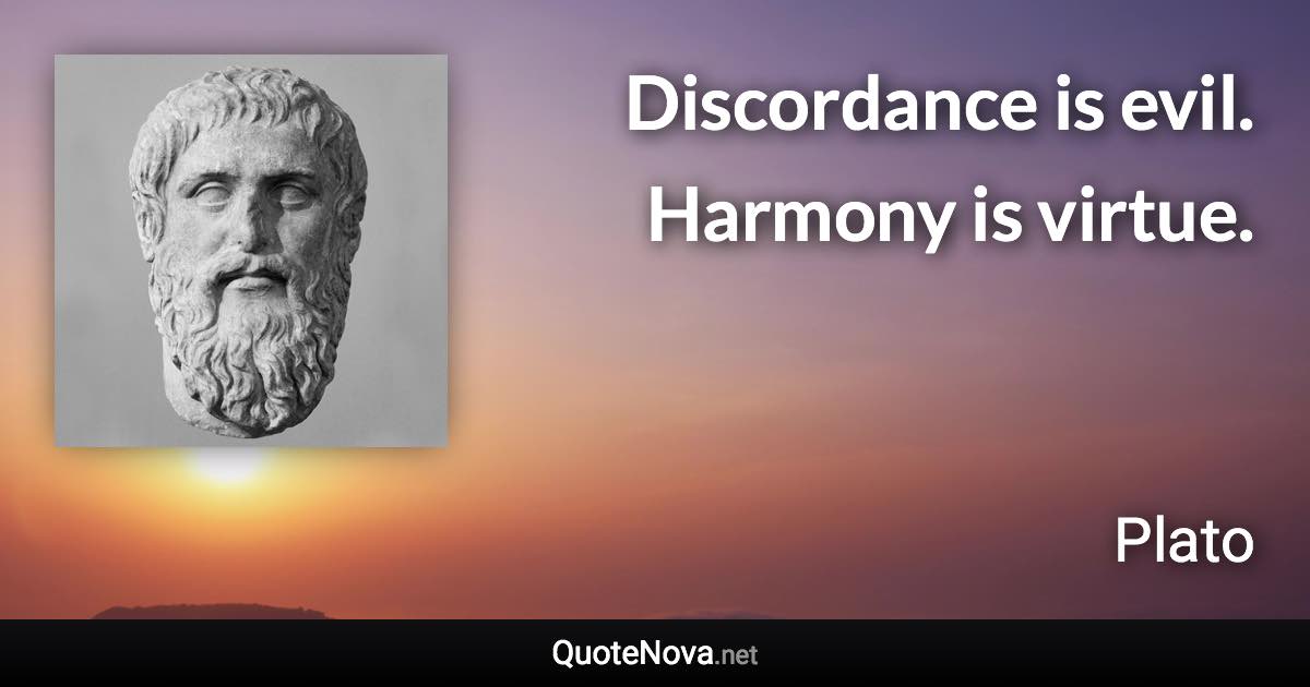 Discordance is evil. Harmony is virtue. - Plato quote