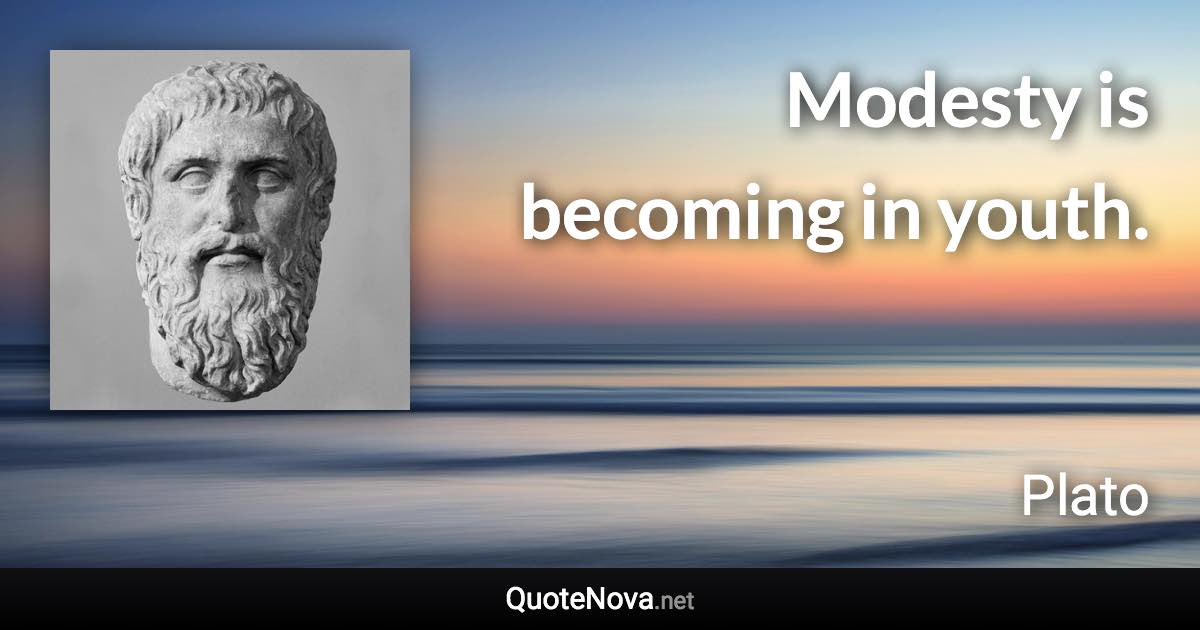 Modesty is becoming in youth. - Plato quote