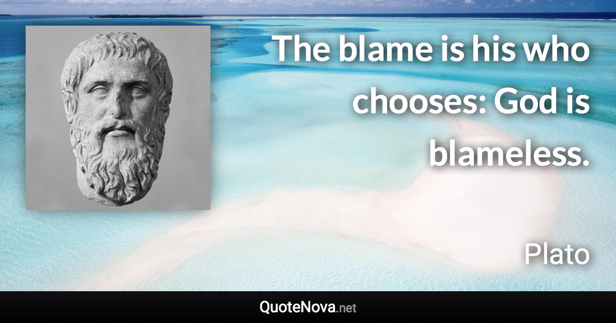 The blame is his who chooses: God is blameless. - Plato quote