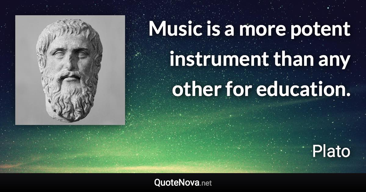 Music is a more potent instrument than any other for education. - Plato quote