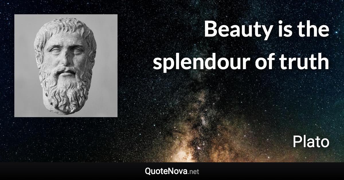 Beauty is the splendour of truth - Plato quote