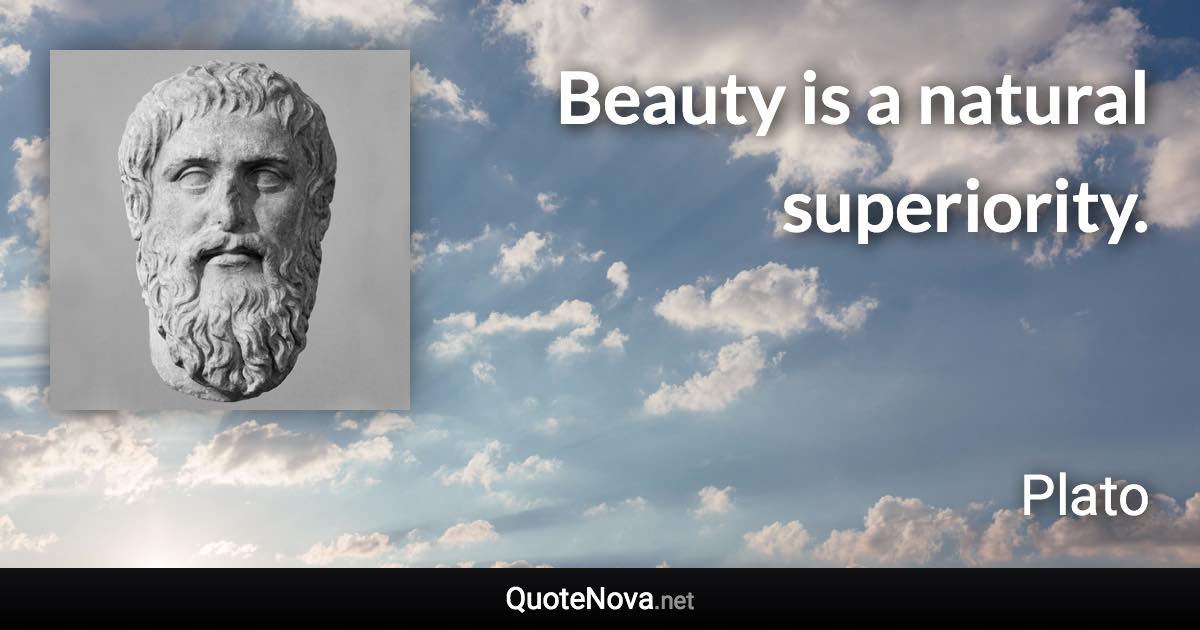 Beauty is a natural superiority. - Plato quote