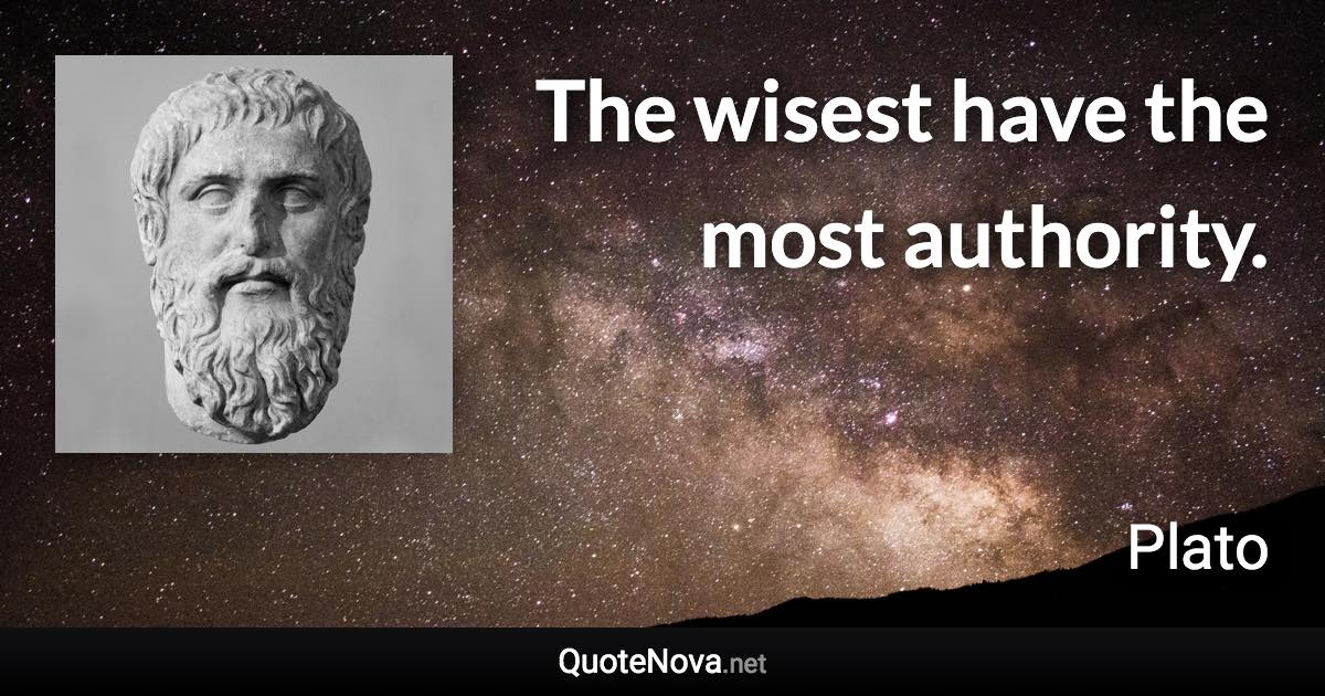 The wisest have the most authority. - Plato quote