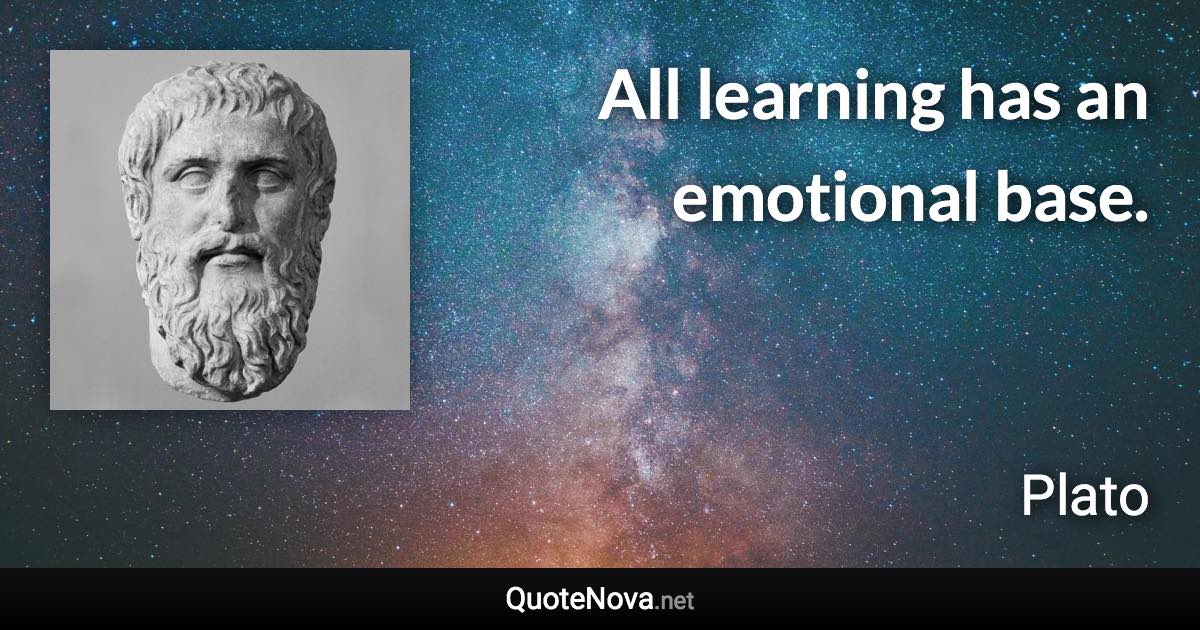 All learning has an emotional base. - Plato quote