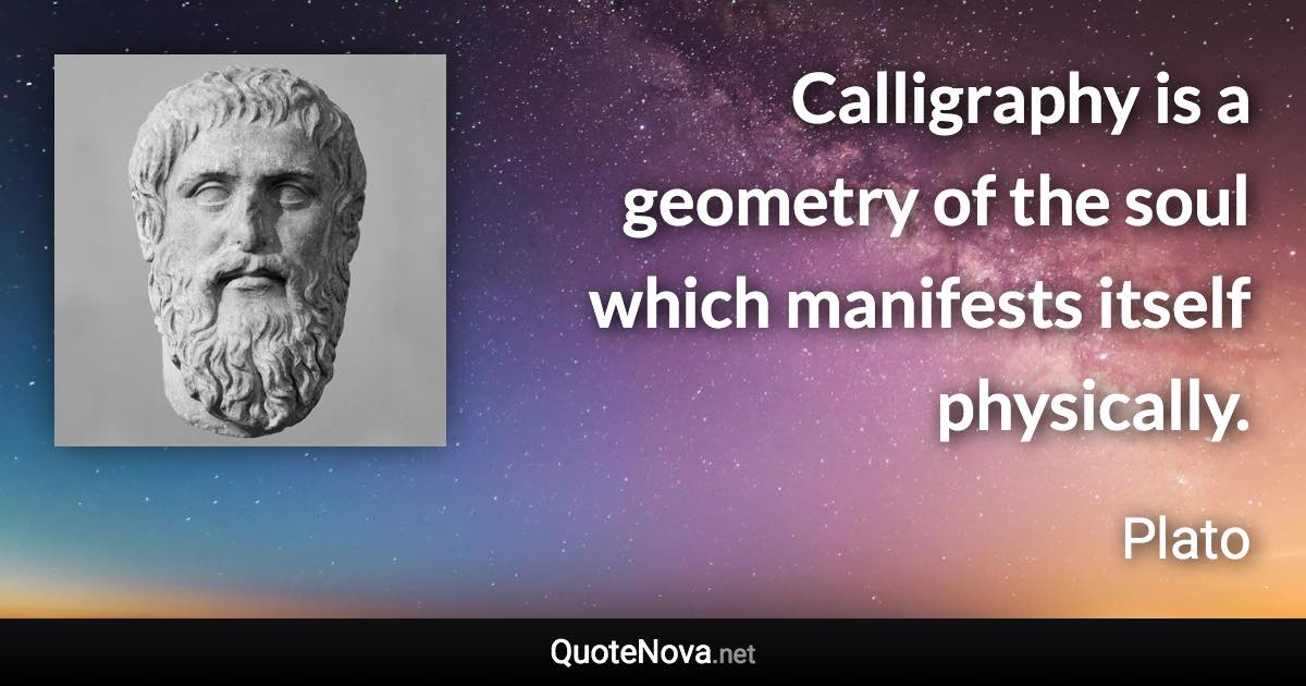 Calligraphy is a geometry of the soul which manifests itself physically. - Plato quote