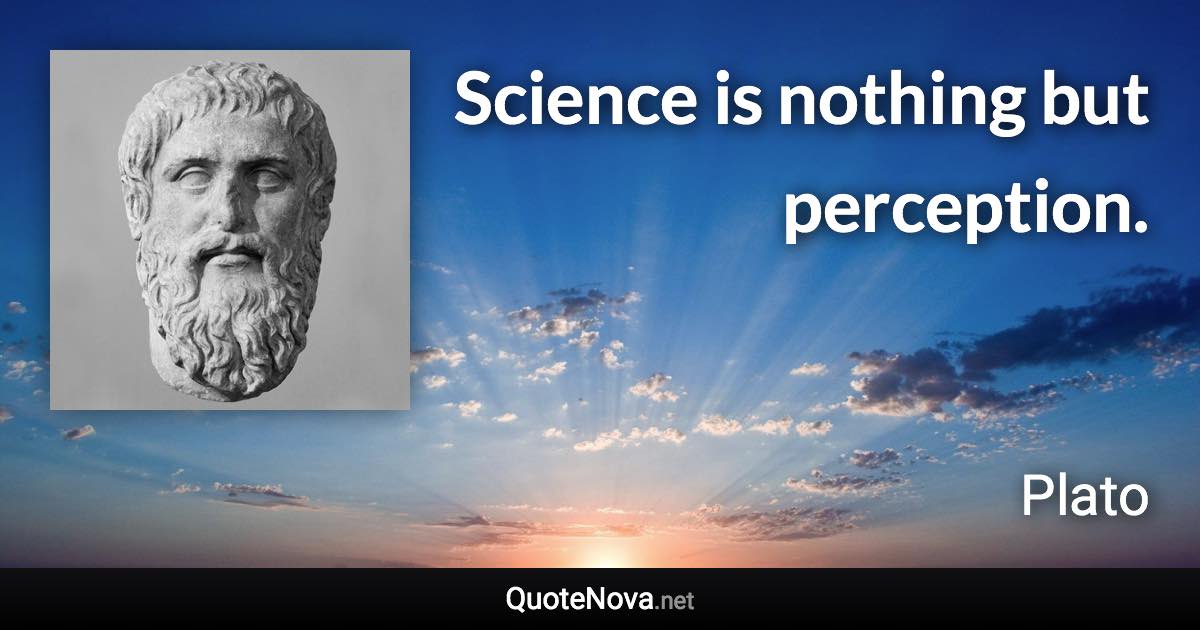 Science is nothing but perception. - Plato quote