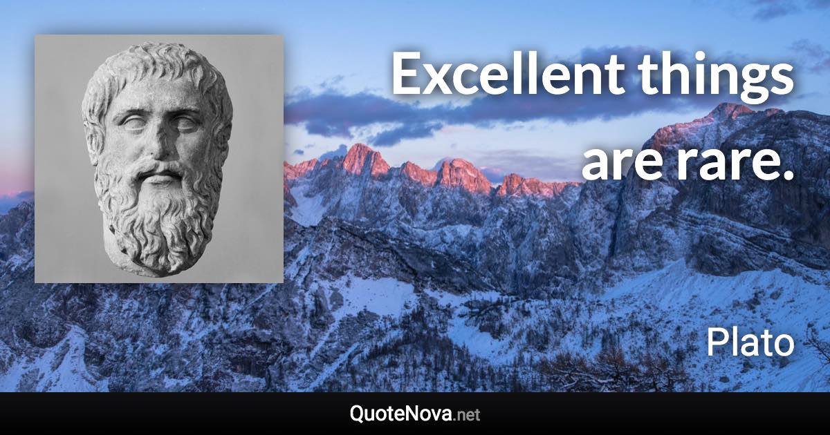 Excellent things are rare. - Plato quote