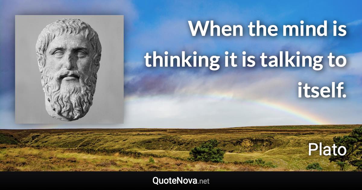 When the mind is thinking it is talking to itself. - Plato quote