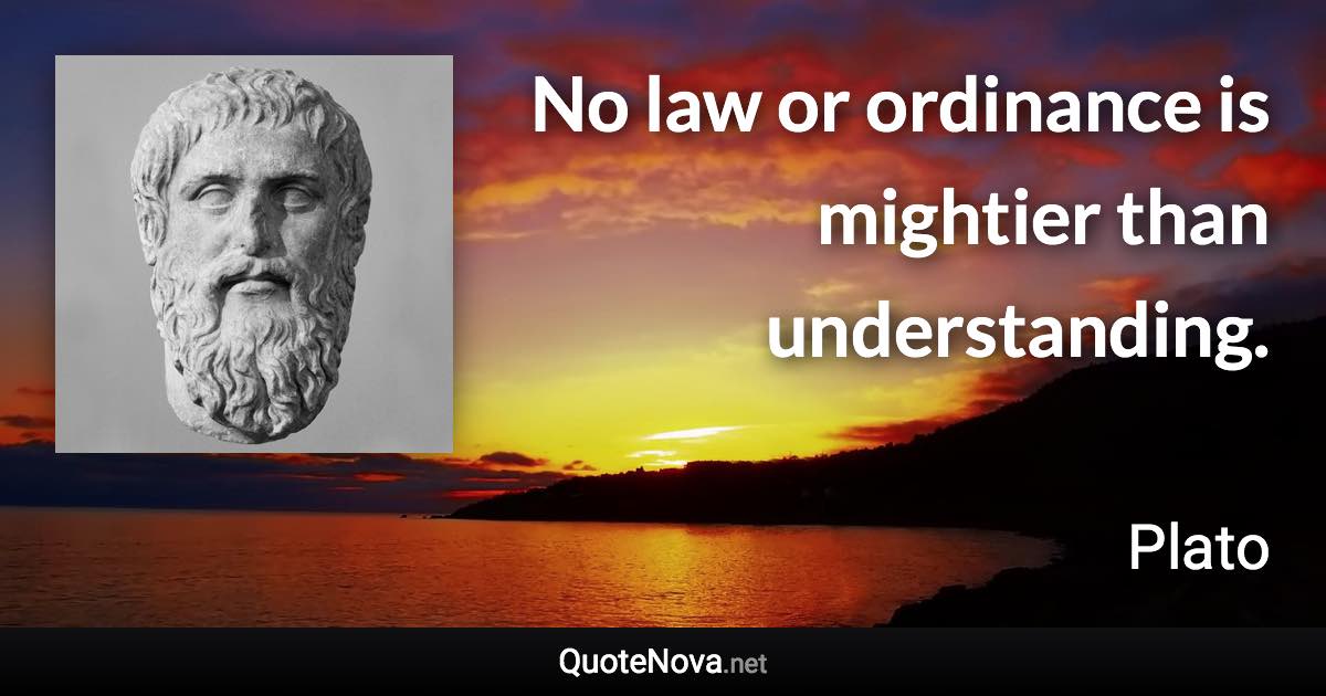 No law or ordinance is mightier than understanding. - Plato quote