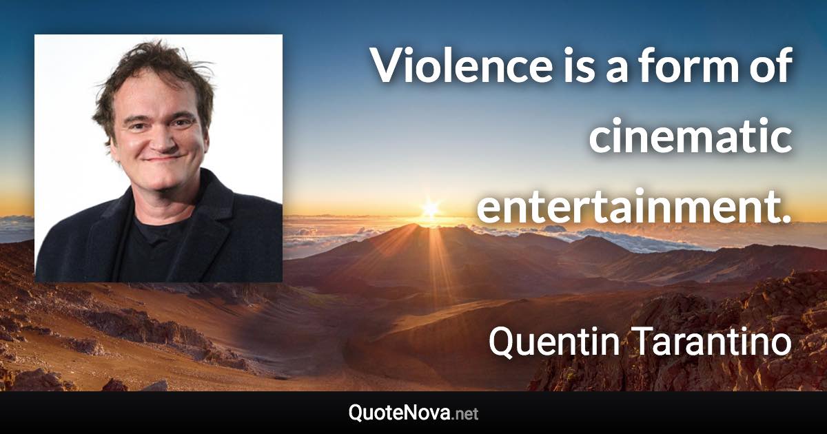 Violence is a form of cinematic entertainment. - Quentin Tarantino quote