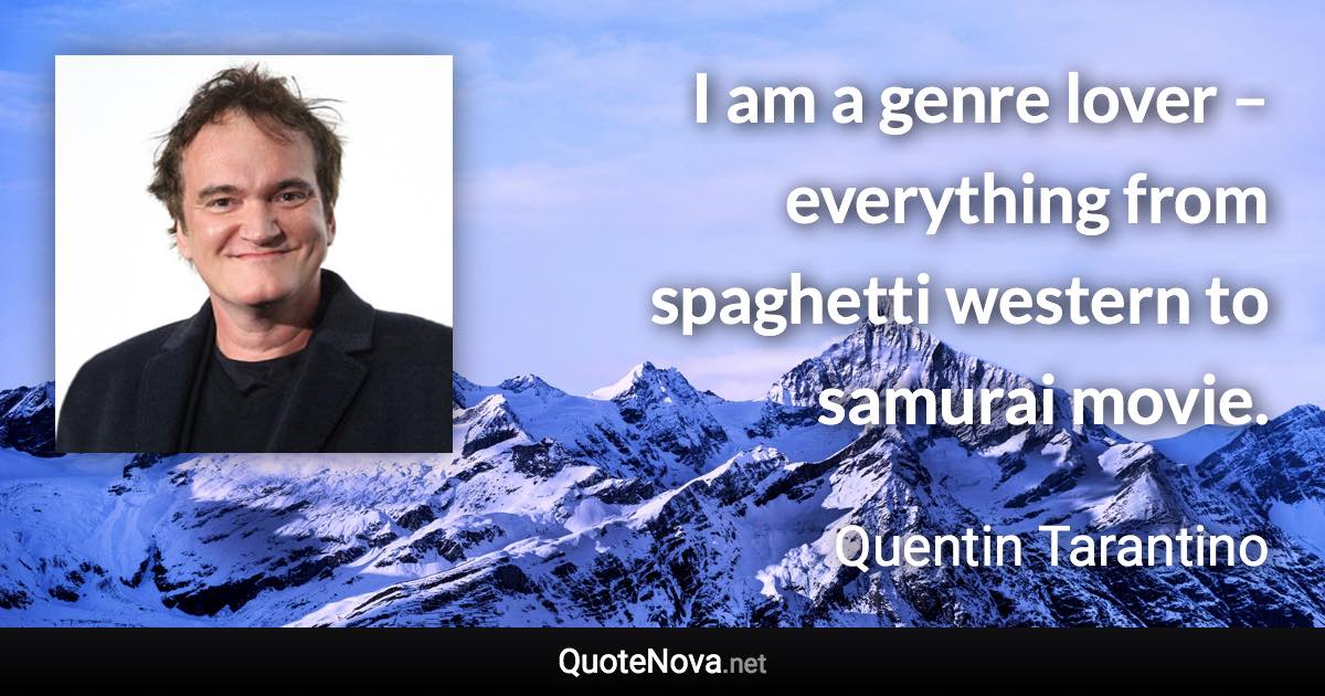 I am a genre lover – everything from spaghetti western to samurai movie. - Quentin Tarantino quote