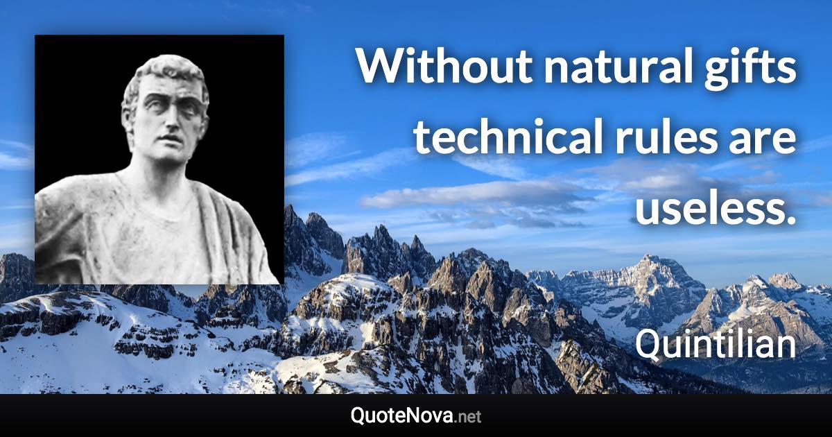 Without natural gifts technical rules are useless. - Quintilian quote