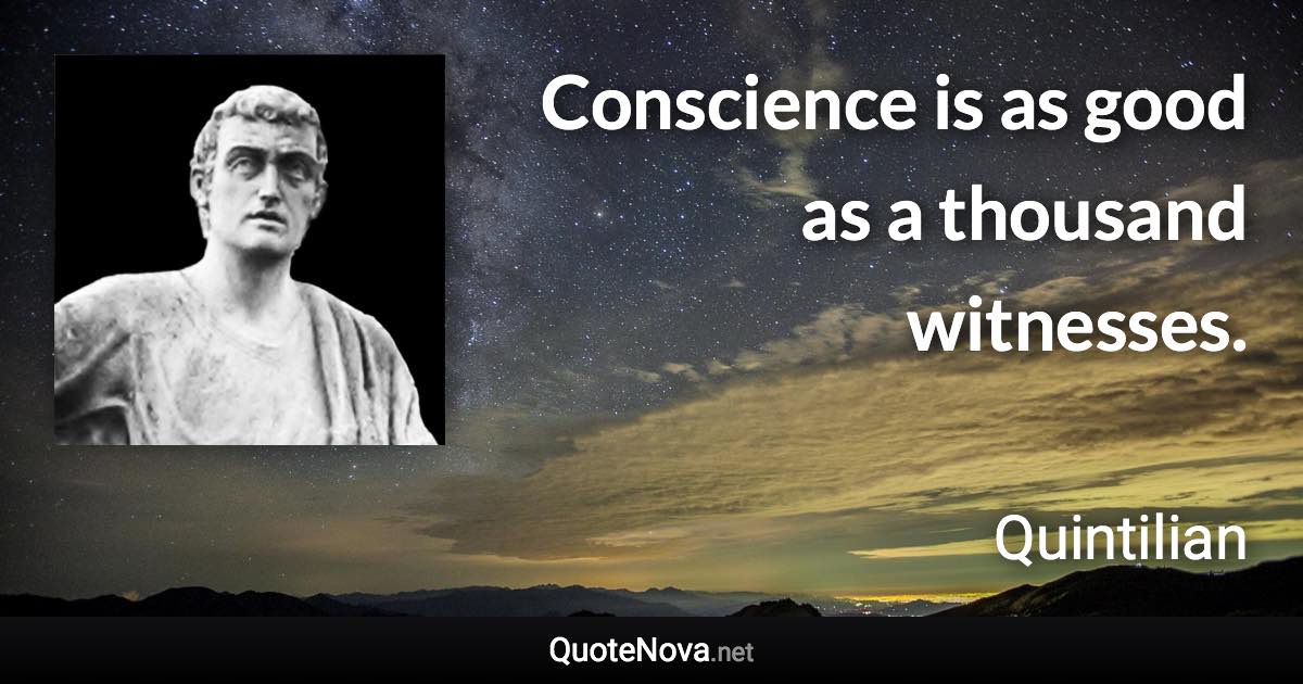 Conscience is as good as a thousand witnesses. - Quintilian quote