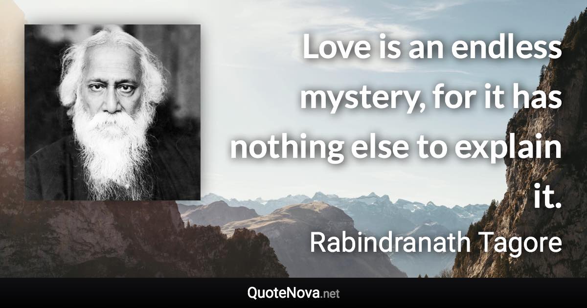 Love is an endless mystery, for it has nothing else to explain it. - Rabindranath Tagore quote