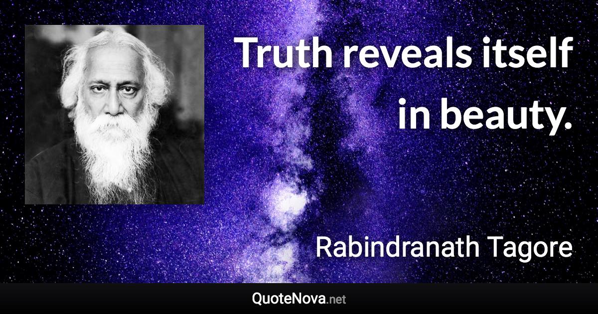 Truth reveals itself in beauty. - Rabindranath Tagore quote