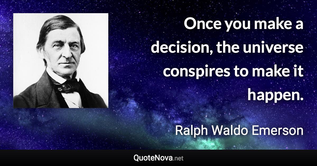 Once you make a decision, the universe conspires to make it happen. - Ralph Waldo Emerson quote