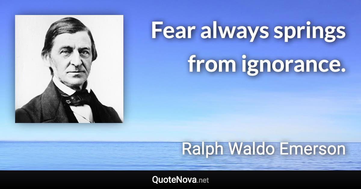 Fear always springs from ignorance. - Ralph Waldo Emerson quote