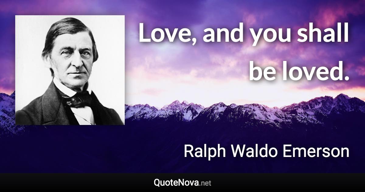 Love, and you shall be loved. - Ralph Waldo Emerson quote