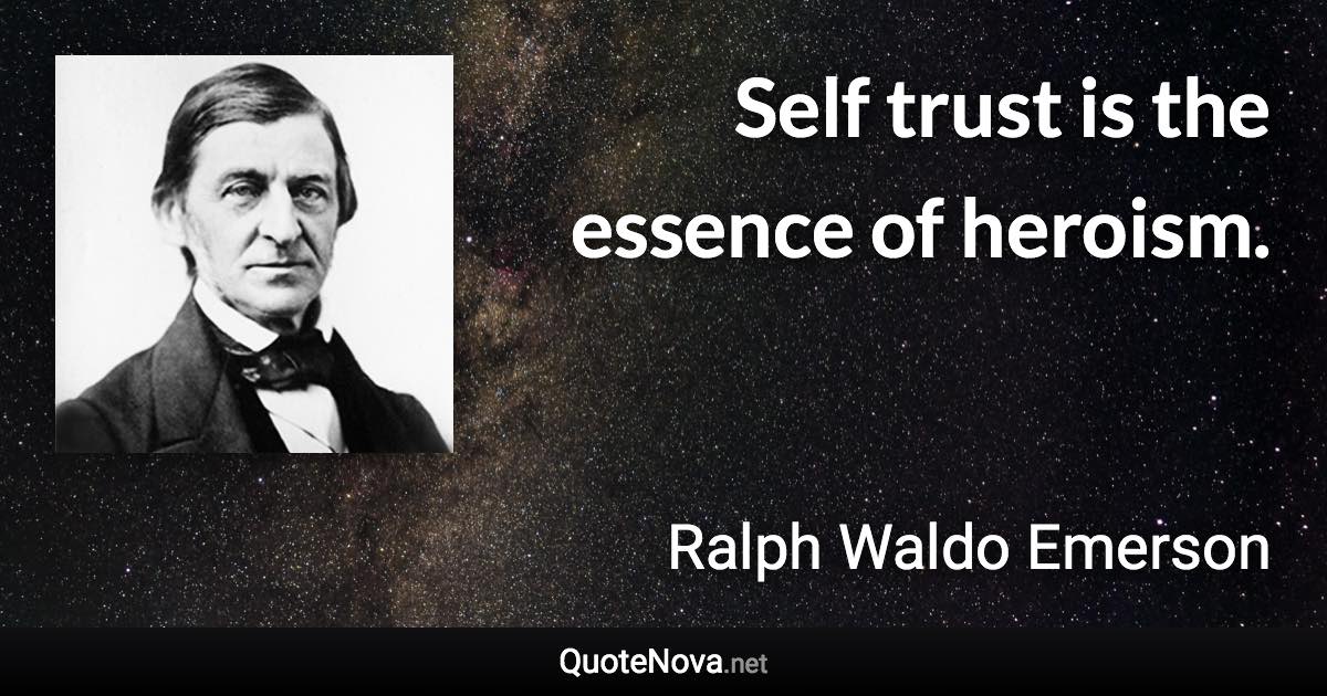 Self trust is the essence of heroism. - Ralph Waldo Emerson quote