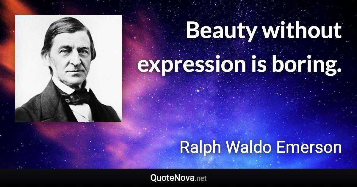 Beauty without expression is boring. - Ralph Waldo Emerson quote